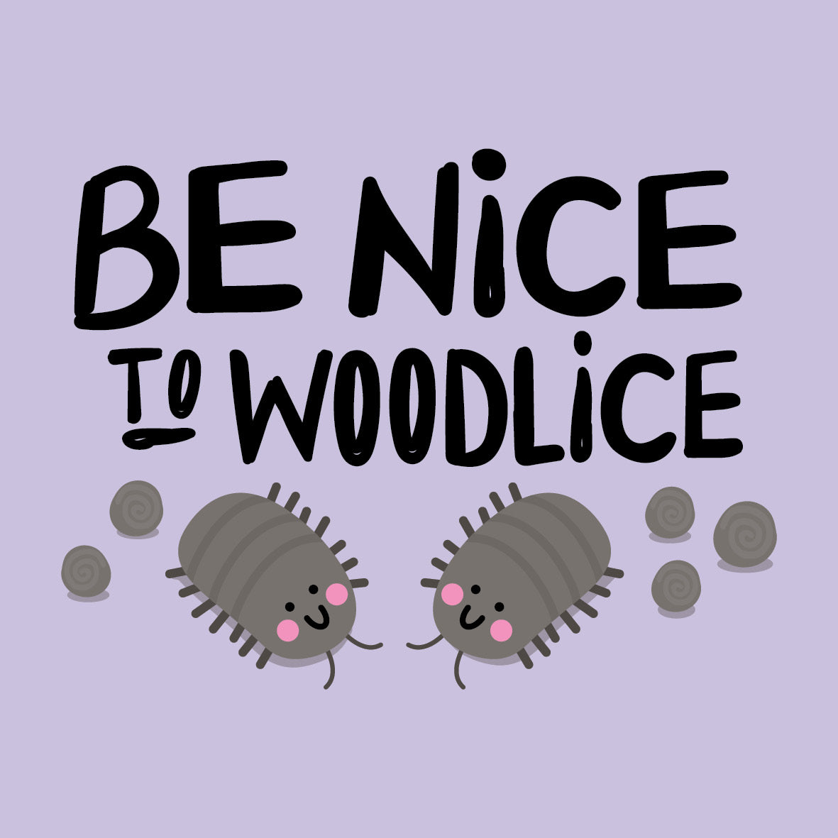 Be Nice to Woodlice too